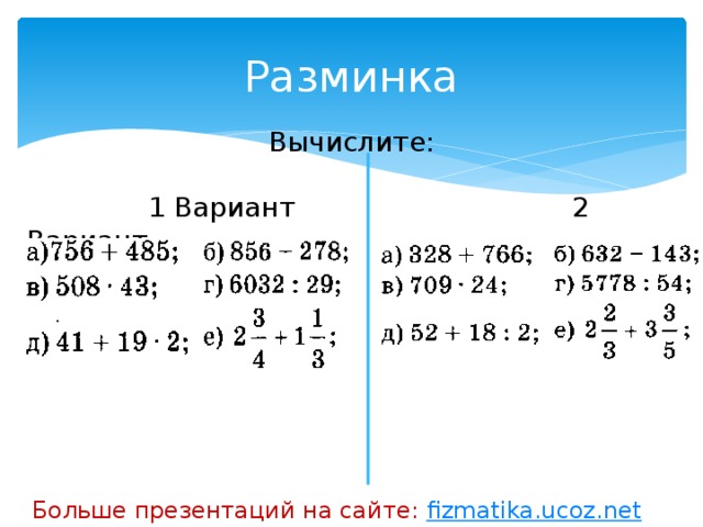 Разминка Вычислите:  1 Вариант 2 Вариант Больше презентаций на сайте: fizmatika.ucoz.net 