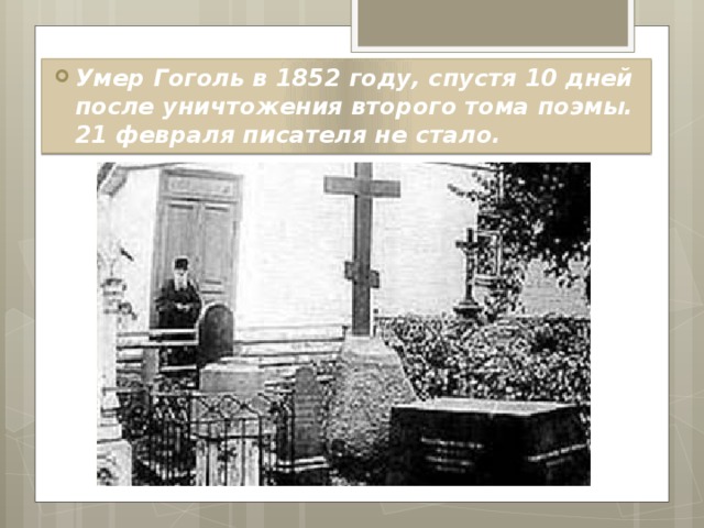 Умер Гоголь в 1852 году, спустя 10 дней после уничтожения второго тома поэмы. 21 февраля писателя не стало. 