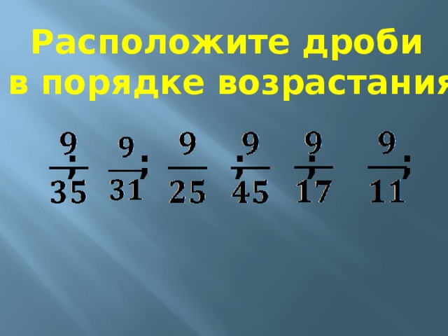 Расположи дроби в порядке убывания. Порядокьвзростание дробей. Дроби в порядке возрастания. Расположите дроби в порядке возрастания. Возрастание дробей.