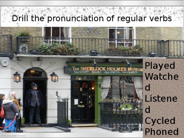 Drill the pronunciation of regular verbs Played Watched Listened Cycled Phoned used 