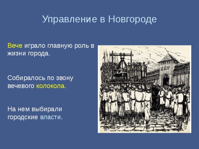 Управление в Новгороде Вече играло главную роль в жизни города. Собиралось по звону вечевого колокола. На нем выбирали городские власти . 