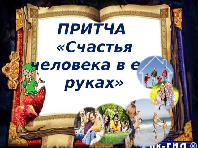 ПРИТЧА «Счастья человека в его руках» 