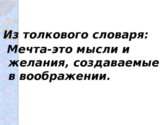 Из толкового словаря:  Мечта-это мысли и желания, создаваемые в воображении. 