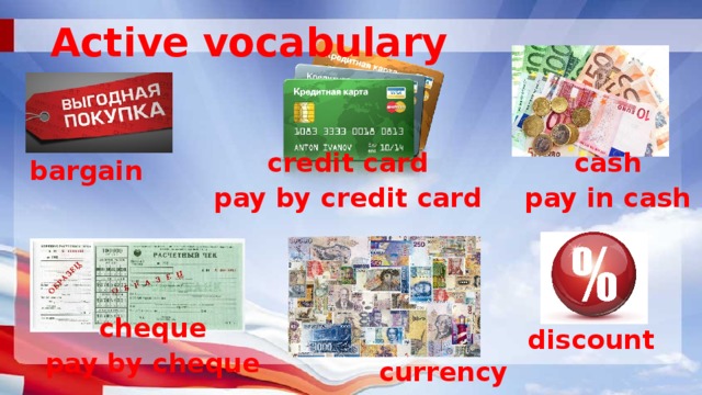 Active vocabulary bargain credit card pay by credit card cash pay in cash discount cheque pay by cheque currency 