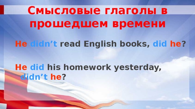 Смысловые глаголы в прошедшем времени He  didn’t read English books, did  he ?  He  did his homework yesterday, didn’t  he ? 