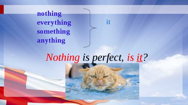 nothing  everything  something  anything it Nothing is perfect, is it ? 
