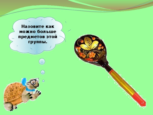 Назовите как можно больше предметов этой группы. 