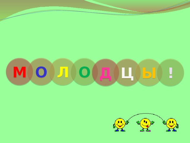 М О Л О Д Ц Ы ! 