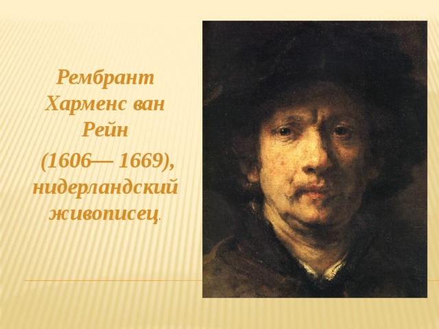  Рембрант Харменс ван Рейн  (1606— 1669), нидерландский живописец . 