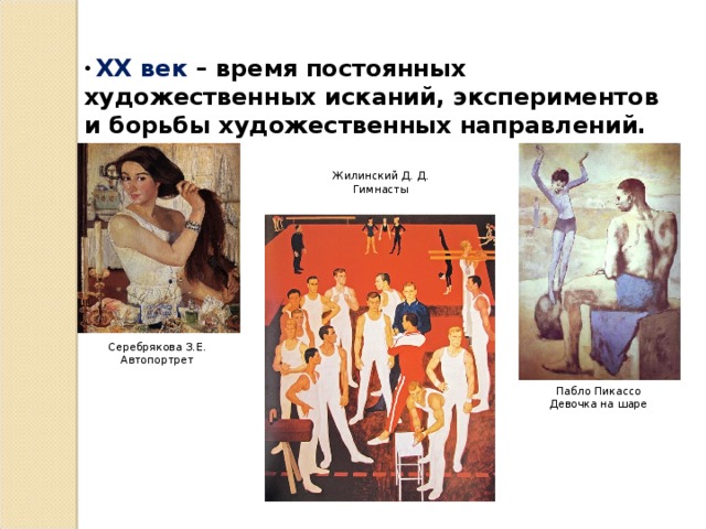  XX век – время постоянных художественных исканий, экспериментов и борьбы художественных направлений. Жилинский Д. Д. Гимнасты Серебрякова З.Е. Автопортрет Пабло Пикассо Девочка на шаре 