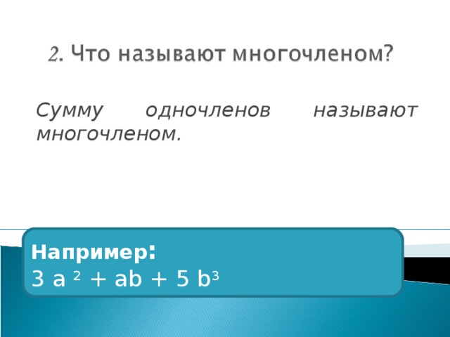 Сумму одночленов называют многочленом. Например : 3 a 2 + ab + 5 b 3 