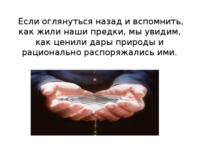  Если оглянуться назад и вспомнить, как жили наши предки, мы увидим, как ценили дары природы и рационально распоряжались ими. 