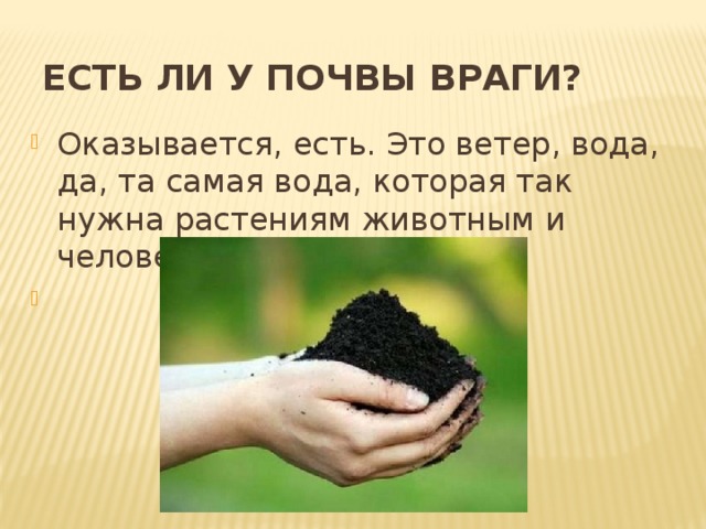 Есть ли у почвы враги?  Оказывается, есть. Это ветер, вода, да, та самая вода, которая так нужна растениям животным и человек. 