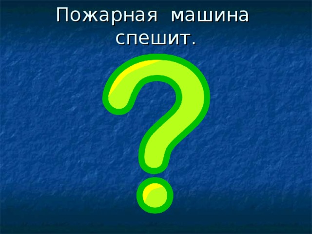 Пожарная машина спешит.   Пожарная машина спешит  