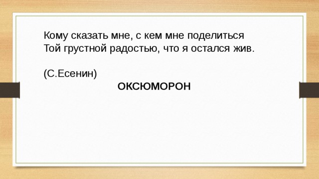 Кому сказать мне, с кем мне поделиться Той грустной радостью, что я остался жив.  (С.Есенин) ОКСЮМОРОН 