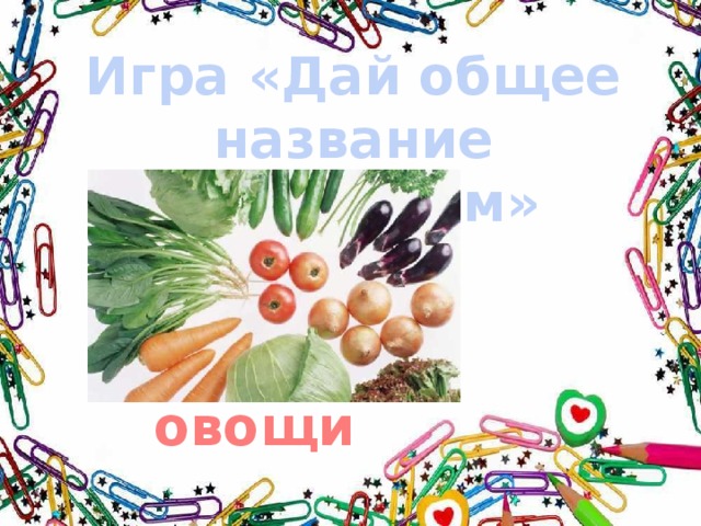 Игра «Дай общее название предметам» овощи 