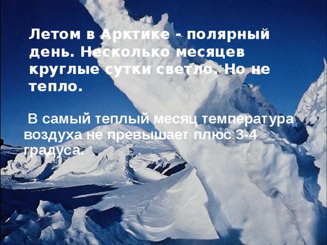Летом в Арктике - полярный день. Несколько месяцев круглые сутки светло. Но не тепло.    В самый теплый месяц температура воздуха не превышает плюс 3-4 градуса. 