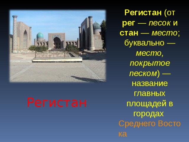 Регистан (от рег — песок и стан — место ; буквально — место, покрытое песком ) — название главных площадей в городах Среднего Востока . Р e гистан 