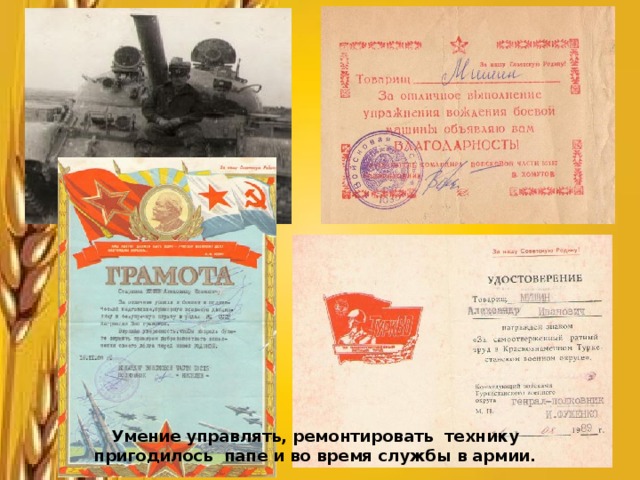         Умение управлять, ремонтировать технику пригодилось папе и во время службы в армии. 