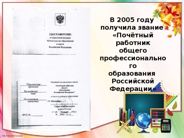 В 2005 году  получила звание  «Почётный работник  общего  профессионального  образования  Российской  Федерации» 