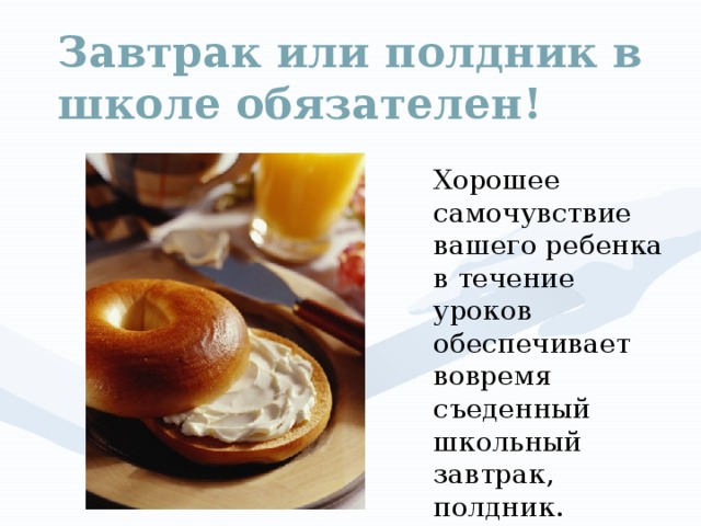 Завтрак или полдник в школе обязателен!  Хорошее самочувствие вашего ребенка в течение уроков обеспечивает вовремя съеденный школьный завтрак, полдник.  