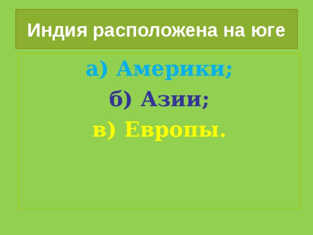 Индия расположена на юге а) Америки; б) Азии; в) Европы. 