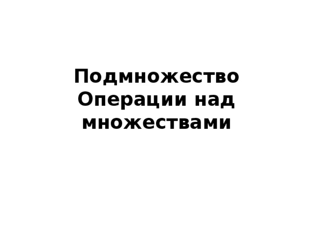 Подмножество  Операции над множествами 