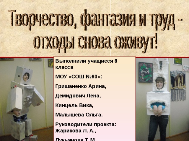 Выполнили учащиеся 8 класса МОУ «СОШ №93»: Гришаненко Арина, Демидович Лена, Кинцель Вика, Малышева Ольга. Руководители проекта: Жарикова Л. А., Лукьянова Т. М. 