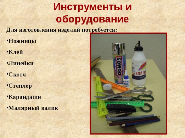 Инструменты и оборудование Для изготовления изделий потребуется: Ножницы Клей Линейки Скотч Степлер Карандаши Малярный валик   