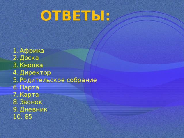 ОТВЕТЫ: Африка Доска Кнопка Директор Родительское собрание Парта Карта Звонок Дневник  85 