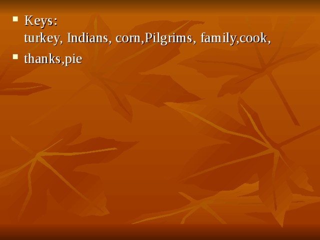 Keys:  turkey, Indians, corn,Pilgrims, family,cook, thanks,pie 