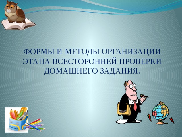 ФОРМЫ И МЕТОДЫ ОРГАНИЗАЦИИ ЭТАПА ВСЕСТОРОННЕЙ ПРОВЕРКИ ДОМАШНЕГО ЗАДАНИЯ. 