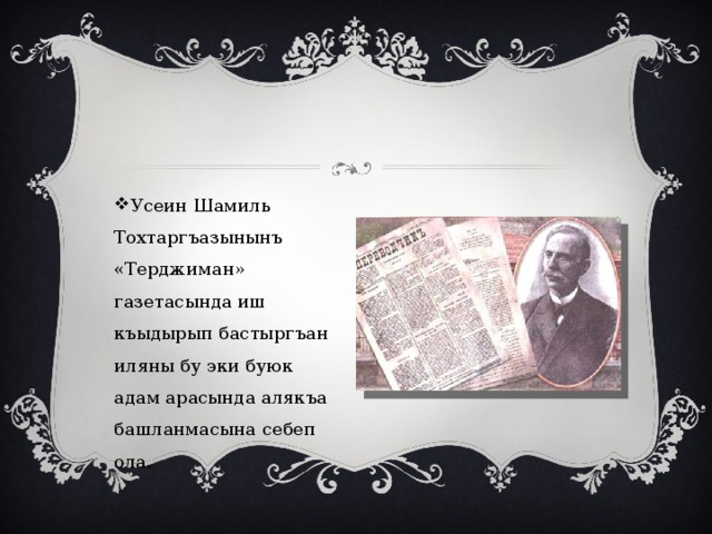 Усеин Шамиль Тохтаргъазынынъ «Терджиман» газетасында иш къыдырып бастыргъан иляны бу эки буюк адам арасында алякъа башланмасына себеп ола. 