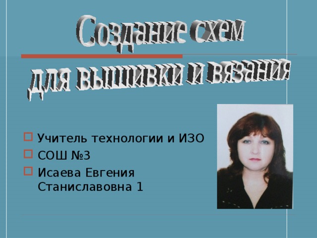 Учитель технологии и ИЗО СОШ №3 Исаева Евгения Станиславовна 1  