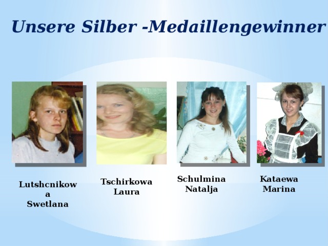 Unsere Silber -Medaillengewinner Schulmina Kataewa Natalja Marina Tschirkowa Laura Lutshcnikowa Swetlana 
