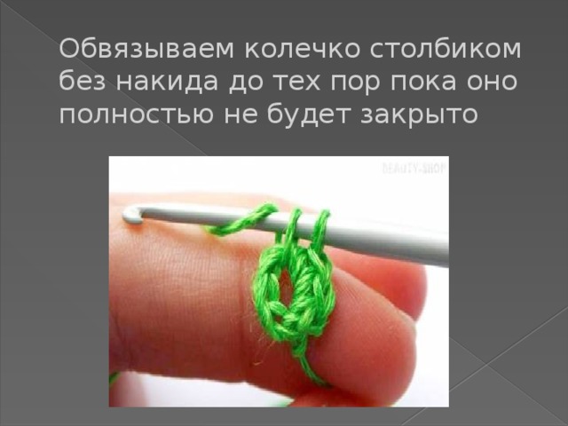 Обвязываем колечко столбиком без накида до тех пор пока оно полностью не будет закрыто 