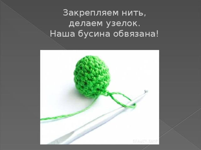 Закрепляем нить,  делаем узелок.  Наша бусина обвязана!   