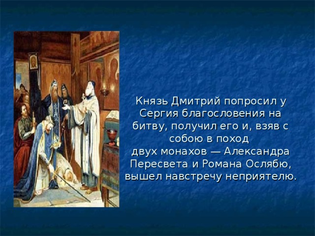 Князь Дмитрий попросил у Сергия благословения на битву, получил его и, взяв с собою в поход  двух монахов — Александра Пересвета и Романа Ослябю, вышел навстречу неприятелю. 