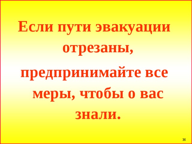 Если пути эвакуации отрезаны, предпринимайте все меры, чтобы о вас знали.  