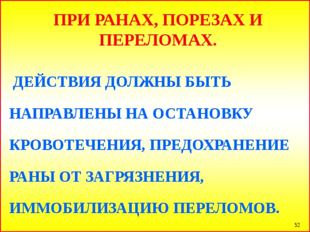 ПРИ РАНАХ, ПОРЕЗАХ И ПЕРЕЛОМАХ.   ДЕЙСТВИЯ ДОЛЖНЫ БЫТЬ НАПРАВЛЕНЫ НА ОСТАНОВКУ КРОВОТЕЧЕНИЯ, ПРЕДОХРАНЕНИЕ РАНЫ ОТ ЗАГРЯЗНЕНИЯ, ИММОБИЛИЗАЦИЮ ПЕРЕЛОМОВ.  