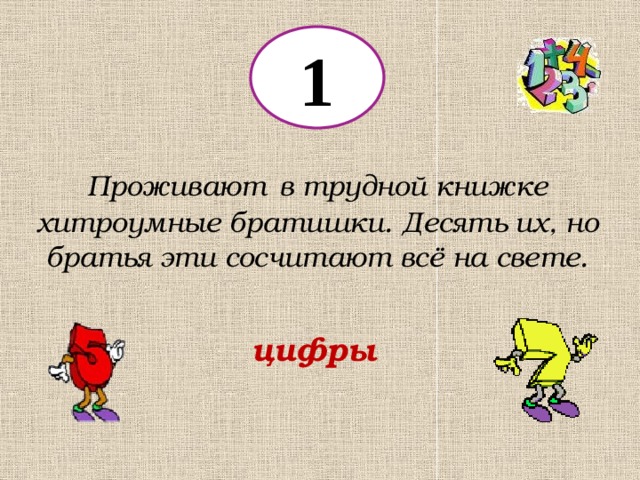 1 Проживают  в трудной книжке хитроумные братишки. Десять их, но братья эти сосчитают всё на свете. цифры 