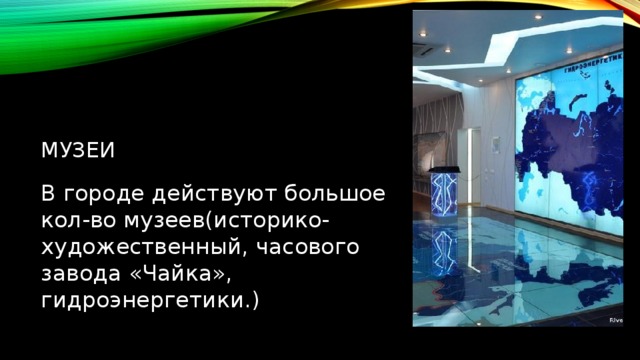 Музеи В городе действуют большое кол-во музеев(историко-художественный, часового завода «Чайка», гидроэнергетики.) 