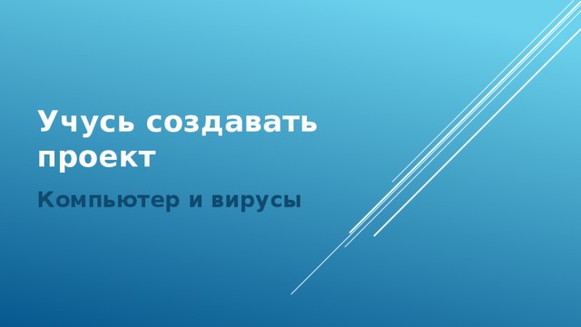 Учусь создавать проект Компьютер и вирусы 