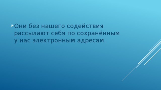 Они без нашего содействия рассылают себя по сохранённым у нас электронным адресам. 