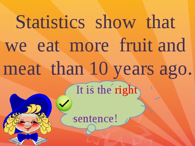 Statistics show that we eat more fruit and meat than 10 years ago.  It is the right sentence! 