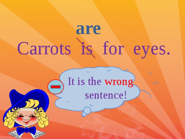 are Carrots is for eyes. It is the wrong sentence! 