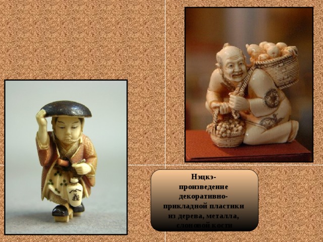 Нэцкэ- произведение декоративно- прикладной пластики из дерева, металла, слоновой кости