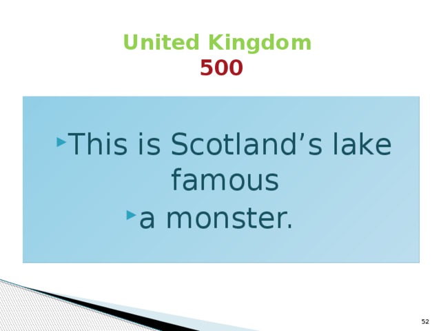 United Kingdom  500 This is Scotland’s lake famous a monster.  