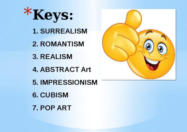 Keys:  1. SURREALISM  2. ROMANTISM  3. REALISM  4. ABSTRACT Art  5. IMPRESSIONISM  6. CUBISM  7. POP ART   