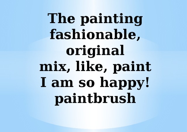 The painting  fashionable, original  mix, like, paint  I am so happy!  paintbrush 